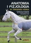 Książka "Anatomia i fizjologia w treningu konia" Gillian Higgins 24h