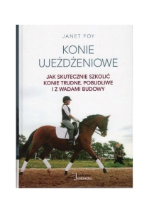 Książka "Konie ujeżdżeniowe. Jak skutecznie szkolić konie trudne, pobudliwe i z wadami" J. Foy